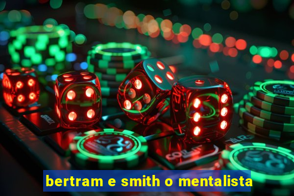 bertram e smith o mentalista